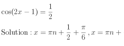 The general solution for cos(2x-1)= 1/2 is x=pin+1/2+pi/6 ,x=pin+1/2+(5pi)/6